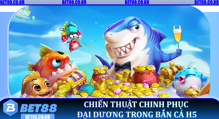 Chiến thuật chinh phục đại dương trong Bắn Cá H5