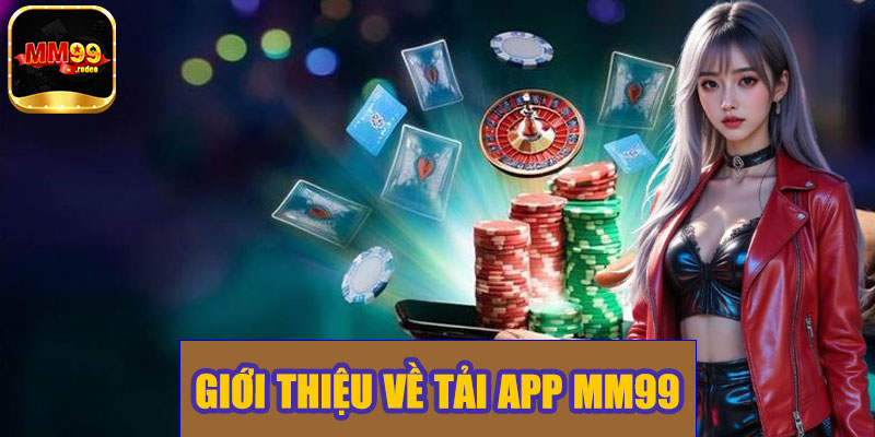 Giới thiệu về tải app MM99