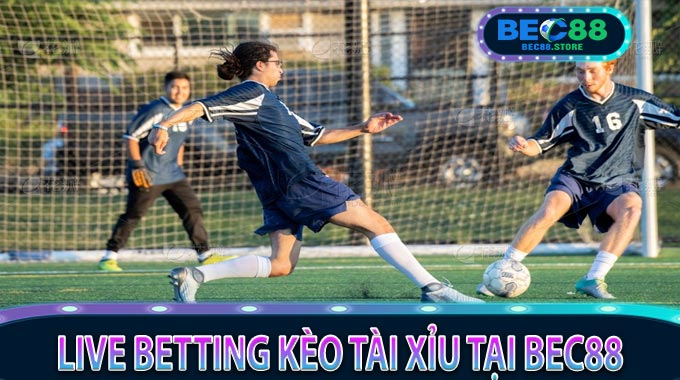 Live betting kèo Tài Xỉu tại Bec88