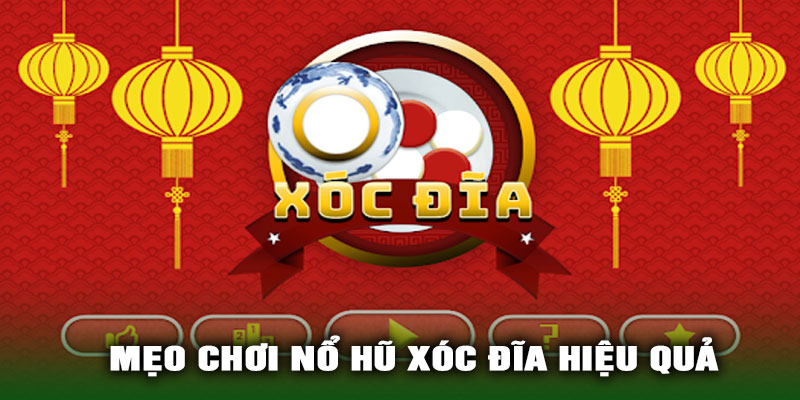 Mẹo chơi Nổ Hũ Xóc Đĩa hiệu quả