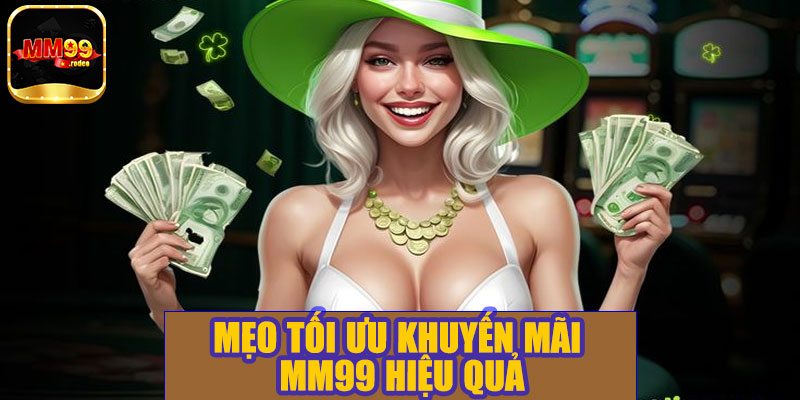 Mẹo tối ưu các khuyến mãi MM99 