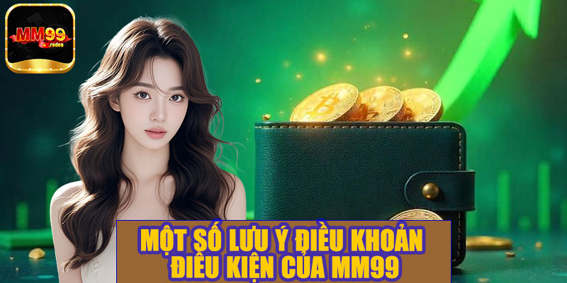 Một số lưu ý điều khoản điều kiện của MM99