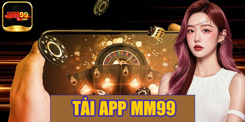 Tải App MM99 – Trải Nghiệm Cá Cược Đỉnh Cao 2025